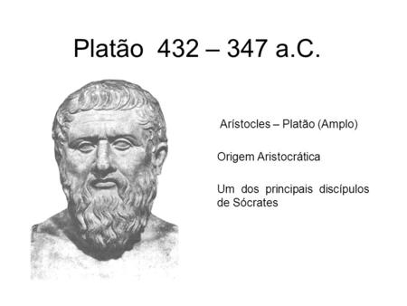 Platão 432 – 347 a.C. Arístocles – Platão (Amplo) Origem Aristocrática