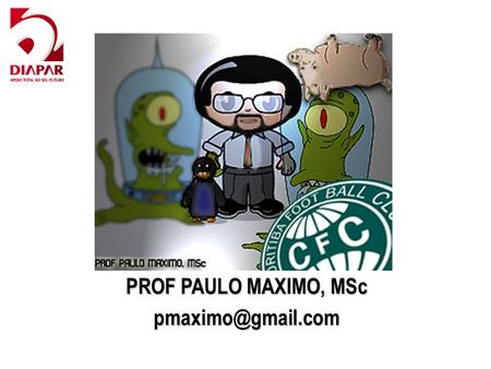 PROF PAULO MAXIMO, MSc pmaximo@gmail.com.