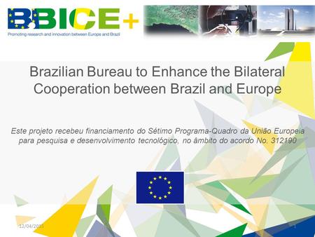 12/04/20151 Brazilian Bureau to Enhance the Bilateral Cooperation between Brazil and Europe Este projeto recebeu financiamento do Sétimo Programa-Quadro.