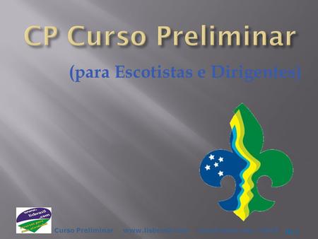 Curso Preliminar www.lisbrasil.com atualização: abr./2013 (para Escotistas e Dirigentes) fls.1.