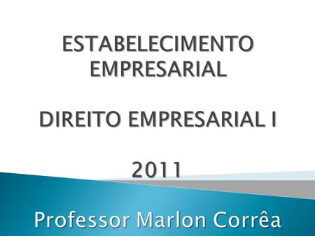 ESTABELECIMENTO EMPRESARIAL DIREITO EMPRESARIAL I 2011 Professor Marlon Corrêa.