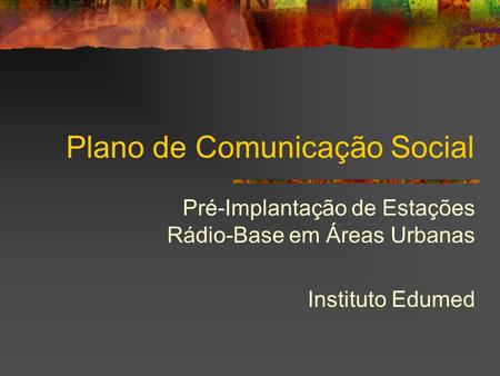 Plano de Comunicação Social Pré-Implantação de Estações Rádio-Base em Áreas Urbanas Instituto Edumed.