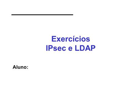 Exercícios IPsec e LDAP