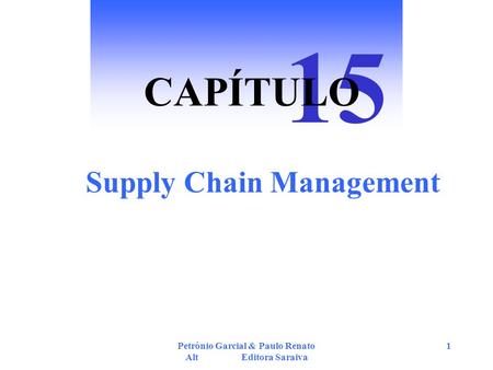 Petrônio Garcial & Paulo Renato Alt Editora Saraiva 1 Supply Chain Management 15 CAPÍTULO.