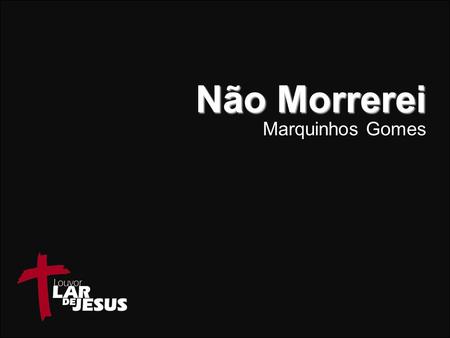 Não Morrerei Marquinhos Gomes.
