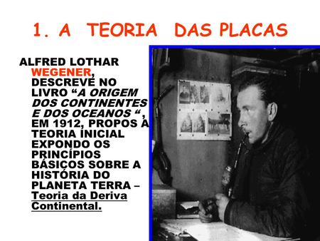 1. A TEORIA DAS PLACAS ALFRED LOTHAR WEGENER, DESCREVE NO LIVRO “A ORIGEM DOS CONTINENTES E DOS OCEANOS “ , EM 1912, PROPOS A TEORIA INICIAL EXPONDO.