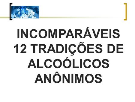 INCOMPARÁVEIS 12 TRADIÇÕES DE ALCOÓLICOS ANÔNIMOS