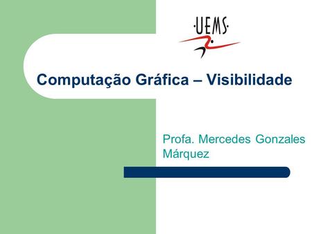 Computação Gráfica – Visibilidade Profa. Mercedes Gonzales Márquez.