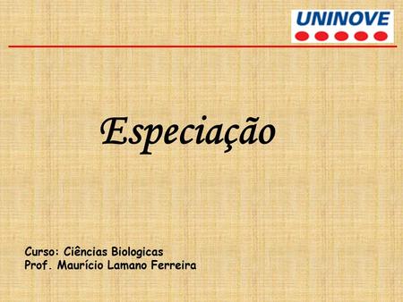 Especiação Curso: Ciências Biologicas Prof. Maurício Lamano Ferreira.