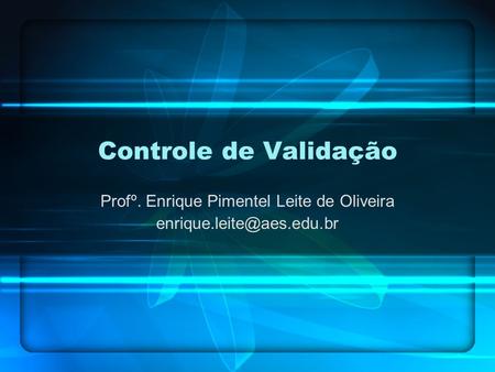 Controle de Validação Profº. Enrique Pimentel Leite de Oliveira