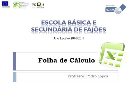 Folha de Cálculo Professor: Pedro Lopes Ano Lectivo 2010/2011.