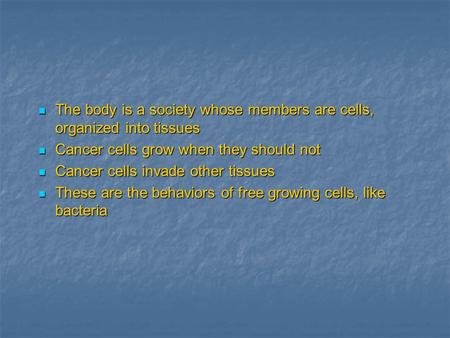 The body is a society whose members are cells, organized into tissues The body is a society whose members are cells, organized into tissues Cancer cells.