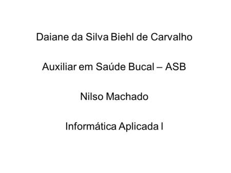 Daiane da Silva Biehl de Carvalho Auxiliar em Saúde Bucal – ASB