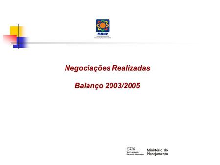 Negociações Realizadas Balanço 2003/2005 BALANÇO DAS NEGOCIAÇÕES - 2003 CONCEDIDOREAJUSTEOBSERVAÇÃO Revisão Geral1% a partir de jan/03 Extensivo aos.