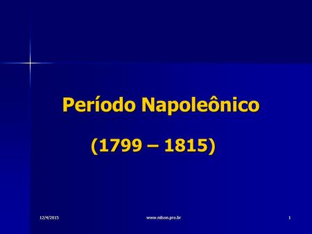 Período Napoleônico (1799 – 1815) 11/04/2017 www.nilson.pro.br.