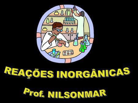 REAÇÕES INORGÂNICAS Prof. NILSONMAR.