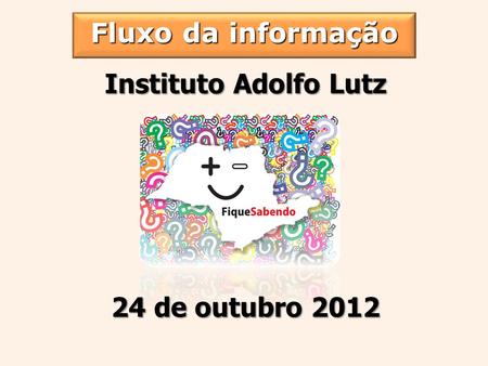 Fluxo da informação Instituto Adolfo Lutz 24 de outubro 2012.