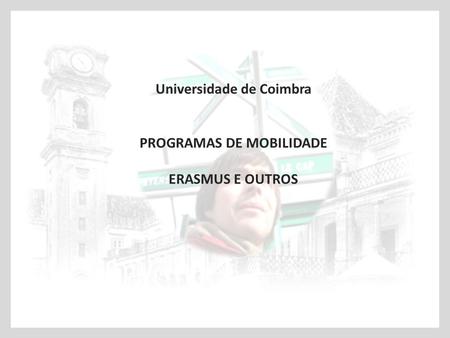 Universidade de Coimbra PROGRAMAS DE MOBILIDADE ERASMUS E OUTROS