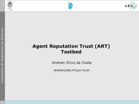 Agent Reputation Trust (ART) Testbed Andrew Diniz da Costa