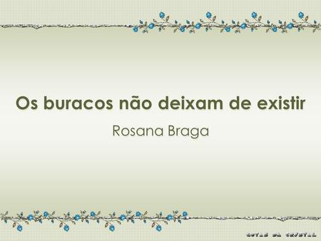 Os buracos não deixam de existir Rosana Braga Os buracos não deixam de existir Rosana Braga.