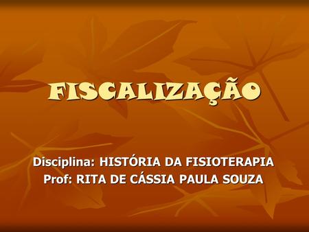 Disciplina: HISTÓRIA DA FISIOTERAPIA Prof: RITA DE CÁSSIA PAULA SOUZA