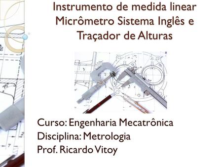 Curso: Engenharia Mecatrônica Disciplina: Metrologia