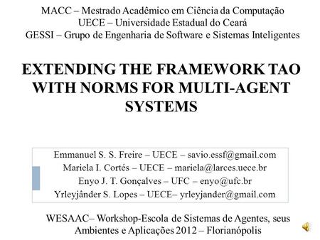 EXTENDING THE FRAMEWORK TAO WITH NORMS FOR MULTI-AGENT SYSTEMS Emmanuel S. S. Freire – UECE – Mariela I. Cortés – UECE –