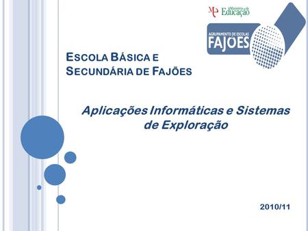E SCOLA B ÁSICA E S ECUNDÁRIA DE F AJÕES Aplicações Informáticas e Sistemas de Exploração 2010/11.
