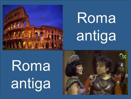 Roma antiga Roma antiga.