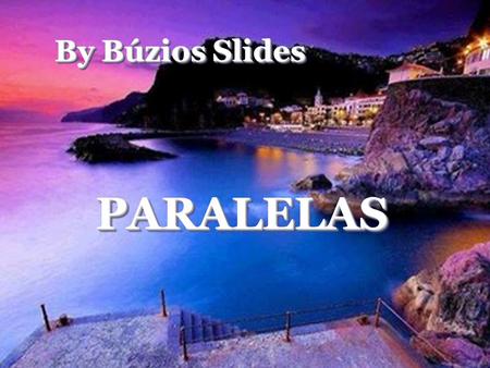 By Búzios Slides By Búzios Slides PARALELAS PARALELAS.