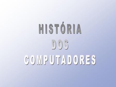 HISTÓRIA DOS COMPUTADORES.
