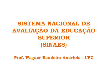SISTEMA NACIONAL DE AVALIAÇÃO DA EDUCAÇÃO SUPERIOR (SINAES) Prof