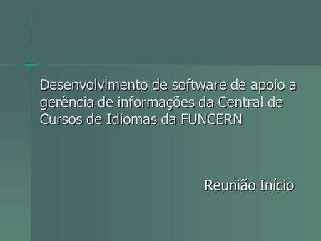 Desenvolvimento de software de apoio a gerência de informações da Central de Cursos de Idiomas da FUNCERN Reunião Início.