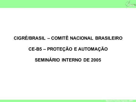 Marcelo Paulino, Agosto, 2005 CIGRÉ/BRASIL – COMITÊ NACIONAL BRASILEIRO CE-B5 – PROTEÇÃO E AUTOMAÇÃO SEMINÁRIO INTERNO DE 2005.