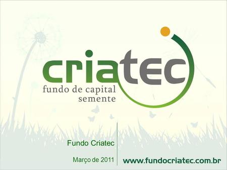 Fundo Criatec Março de 2011.