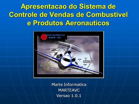 Apresentacao do Sistema de Controle de Vendas de Combustivel e Produtos Aeronauticos Marte Informatica MARTEAVC Versao 1.0.1.