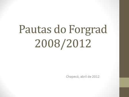 Pautas do Forgrad 2008/2012 Chapecó, abril de 2012.