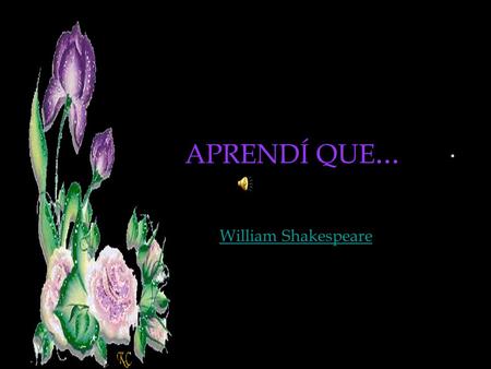 APRENDÍ QUE... APRENDÍ QUE... William Shakespeare.