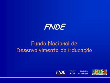 FNDE Fundo Nacional de Desenvolvimento da Educação.