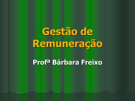 Gestão de Remuneração Profª Bárbara Freixo.