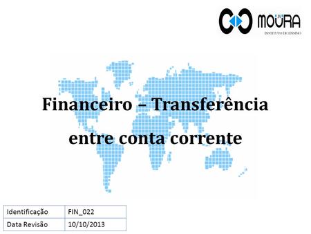 Financeiro – Transferência entre conta corrente IdentificaçãoFIN_022 Data Revisão10/10/2013.
