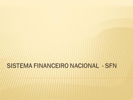 SISTEMA FINANCEIRO NACIONAL - SFN