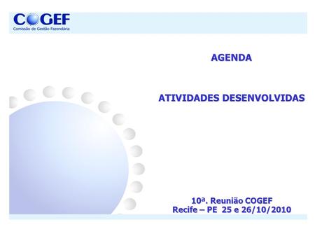 10ª. Reunião COGEF Recife – PE 25 e 26/10/2010 AGENDA ATIVIDADES DESENVOLVIDAS.