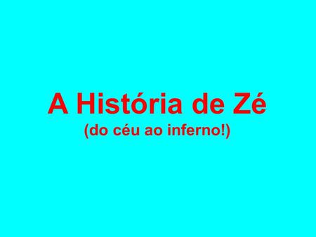 A História de Zé (do céu ao inferno!).