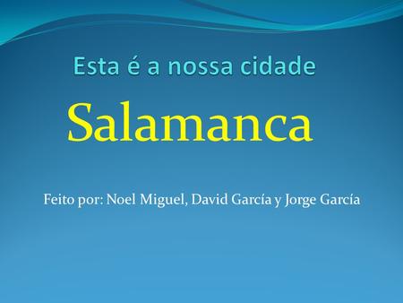 Feito por: Noel Miguel, David García y Jorge García Salamanca.
