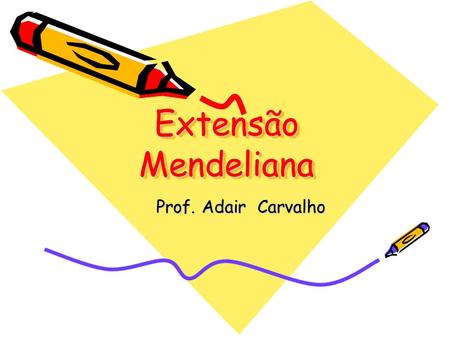 Extensão Mendeliana Prof. Adair Carvalho.