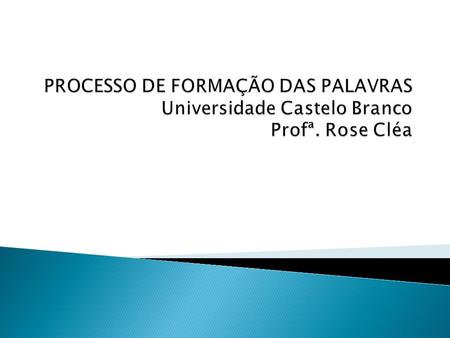 PROCESSO DE FORMAÇÃO DAS PALAVRAS Universidade Castelo Branco Profª