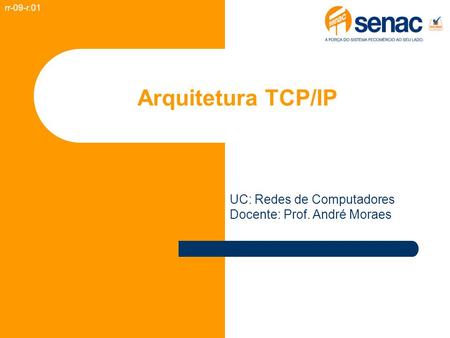 Arquitetura TCP/IP rr-09-r.01 UC: Redes de Computadores Docente: Prof. André Moraes.