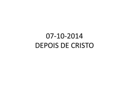 07-10-2014 DEPOIS DE CRISTO.