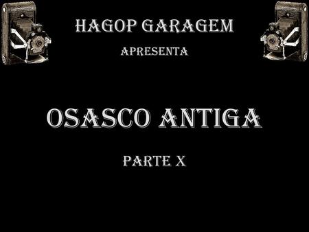 HAGOP GARAGEM APRESENTA OSASCO ANTIGA PARTE x.